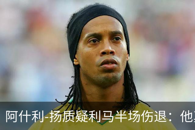 阿什利-扬质疑利马半场伤退：他真的受伤了吗？我不确定